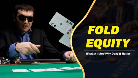 Fold Equity: What Is It And Why Does It Matter